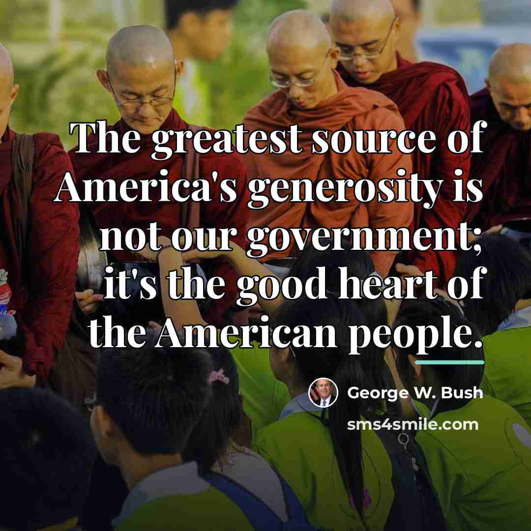 “The greatest source of America's generosity is not our government;…” quote by George W. Bush