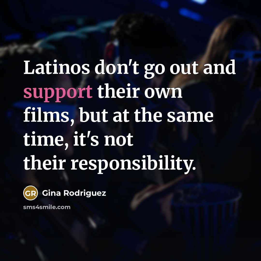 “Latinos don't go out and support their own films, but…” quote by Gina Rodriguez