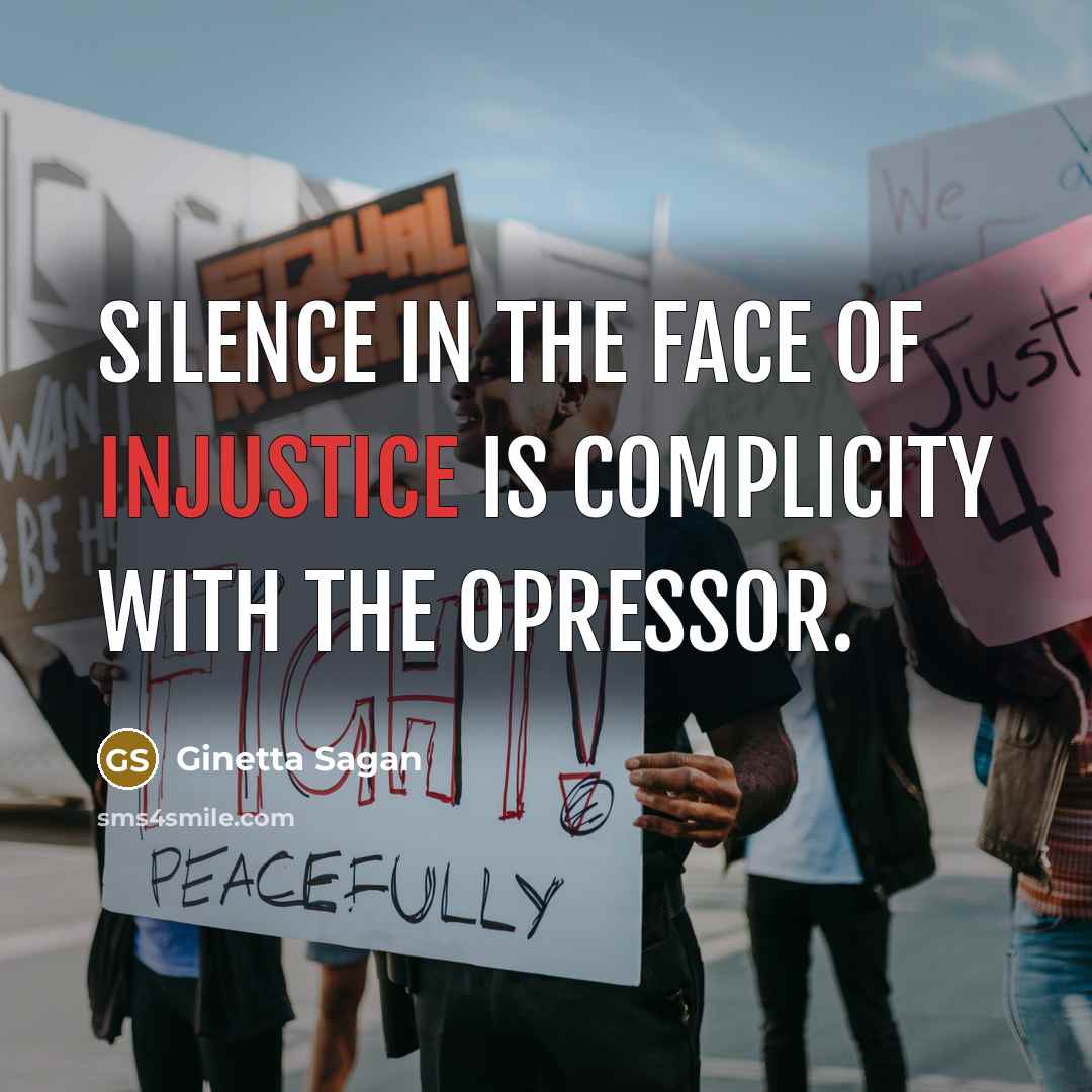 “Silence in the face of injustice is complicity with the opressor.” quote by Ginetta Sagan