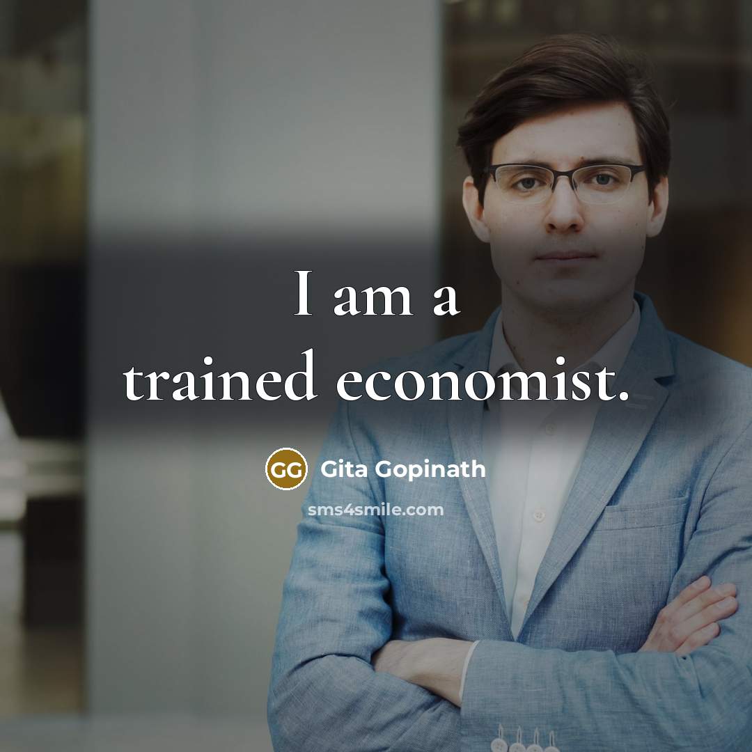 “I am a trained economist.…” quote by Gita Gopinath