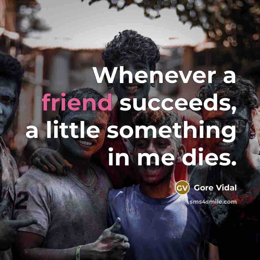 “Whenever a friend succeeds, a little something in me dies.…” quote by Gore Vidal