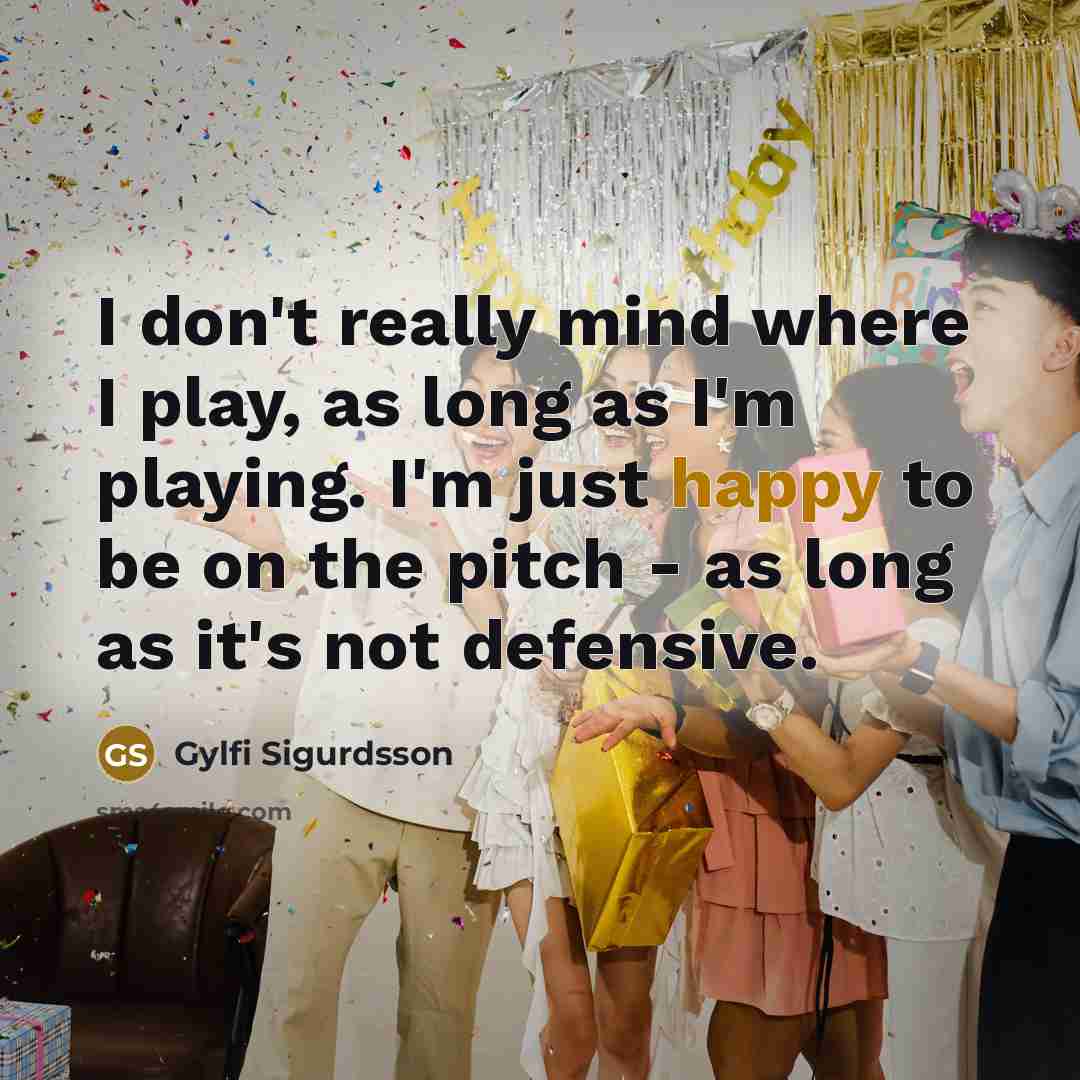 “I don't really mind where I play, as long as…” quote by Gylfi Sigurdsson
