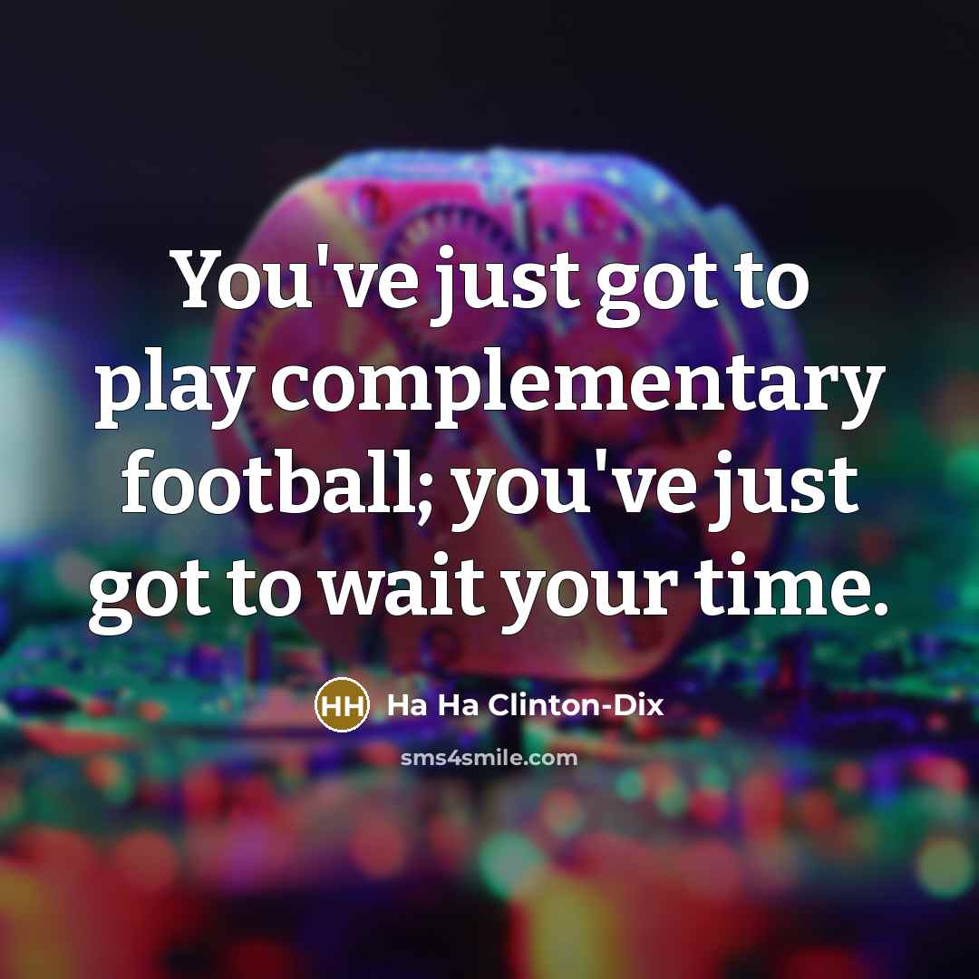“You've just got to play complementary football; you've just got…” quote by Ha Ha Clinton-Dix