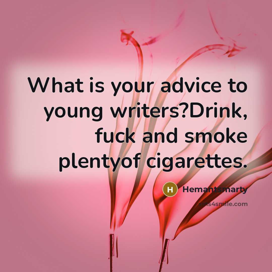 “What is your advice to young writers?Drink, fuck and smoke…” quote by Hemantsmarty