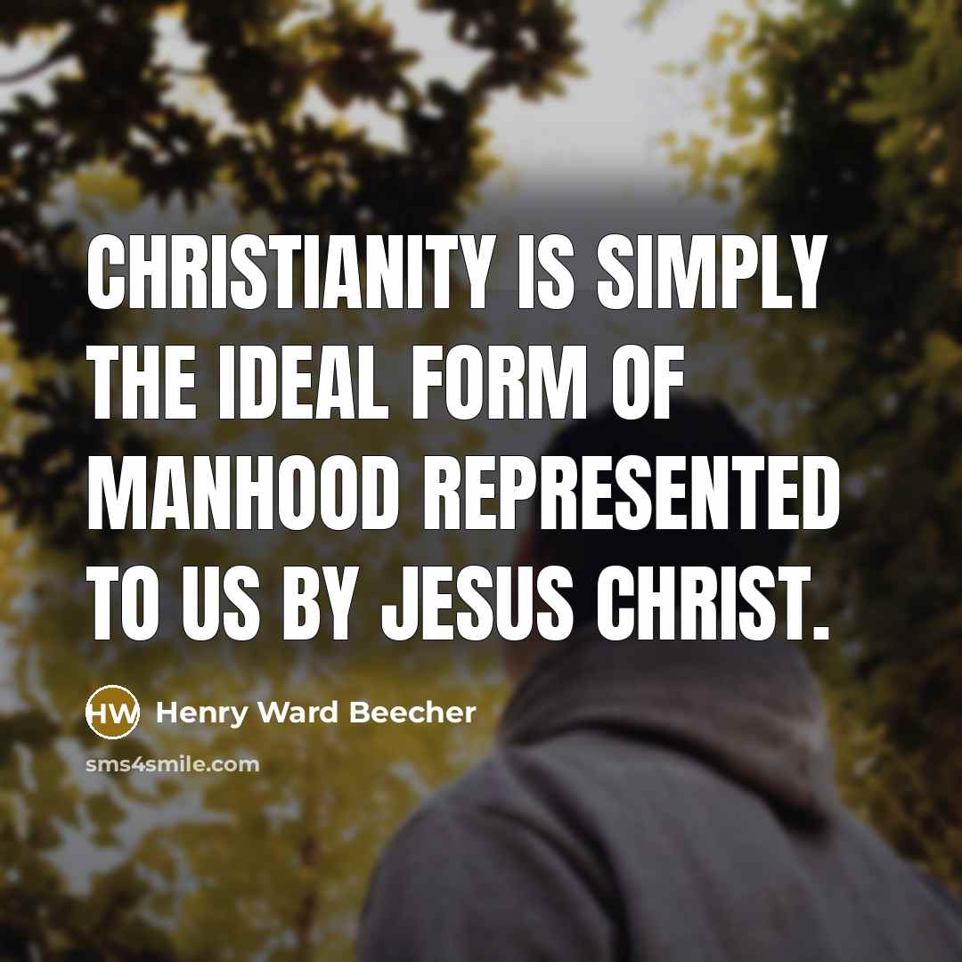 “Christianity is simply the ideal form of manhood represented to…” quote by Henry Ward Beecher