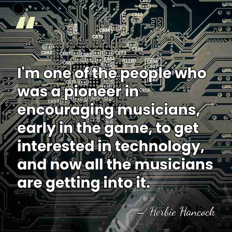 I'm one of the people who was a pioneer in encouraging musicians,&hellip; - Herbie Hancock
