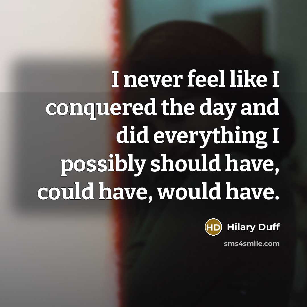 “I never feel like I conquered the day and did…” quote by Hilary Duff