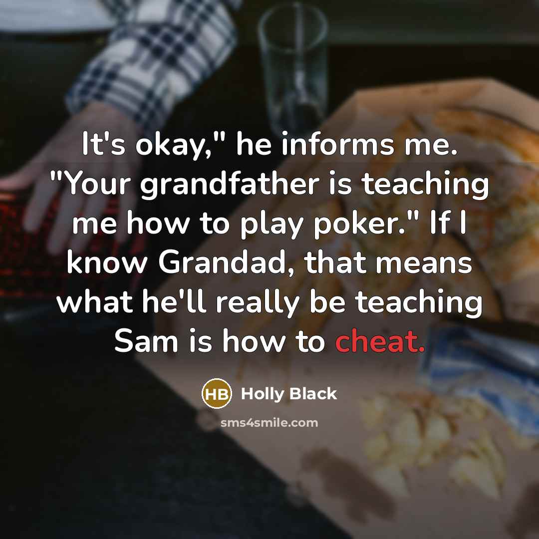 “It's okay," he informs me. "Your grandfather is teaching me…” quote by Holly Black