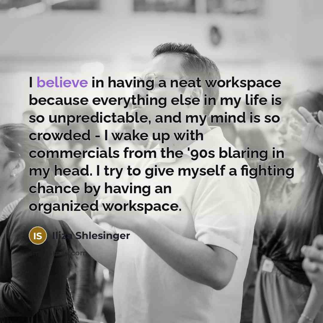 “I believe in having a neat workspace because everything else…” quote by Iliza Shlesinger
