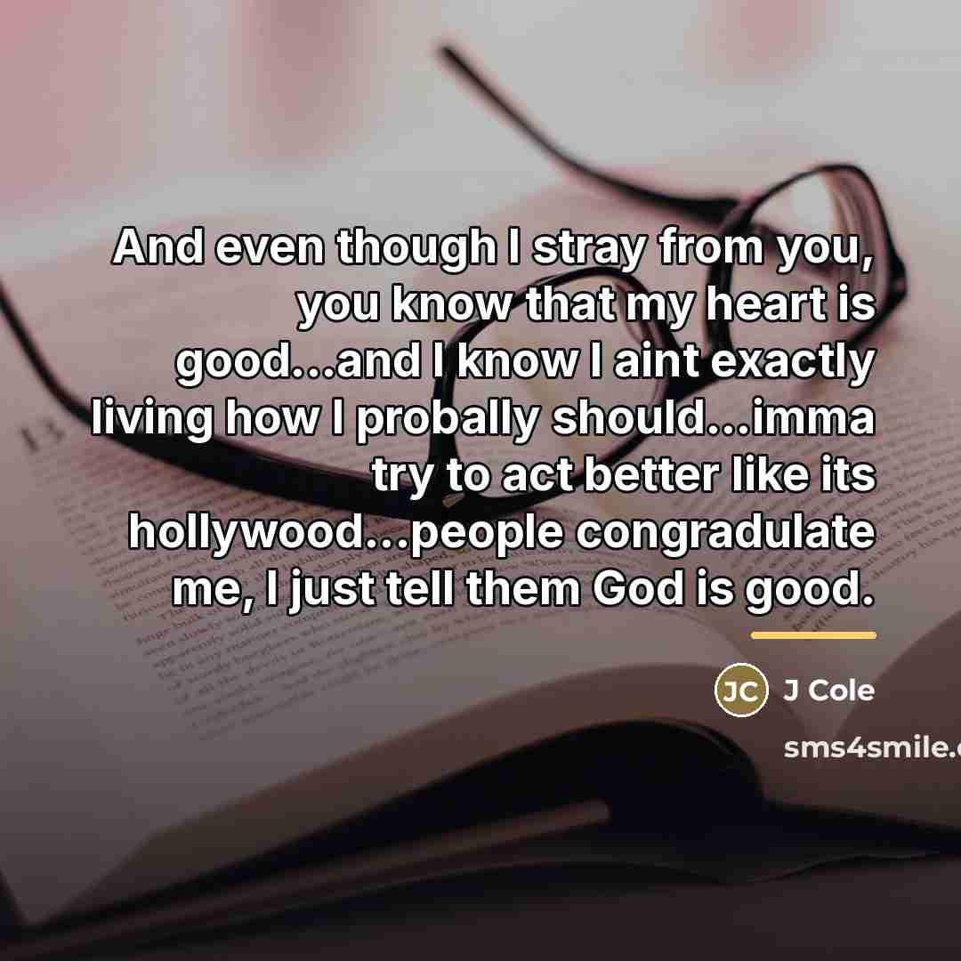 “And even though I stray from you, you know that…” quote by J Cole