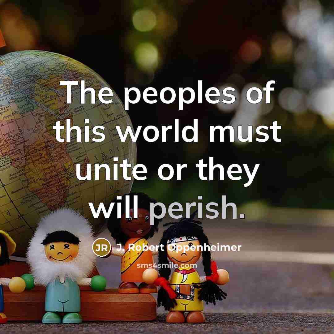 “The peoples of this world must unite or they will…” quote by J. Robert Oppenheimer