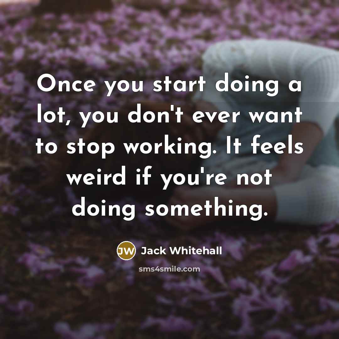 “Once you start doing a lot, you don't ever want…” quote by Jack Whitehall
