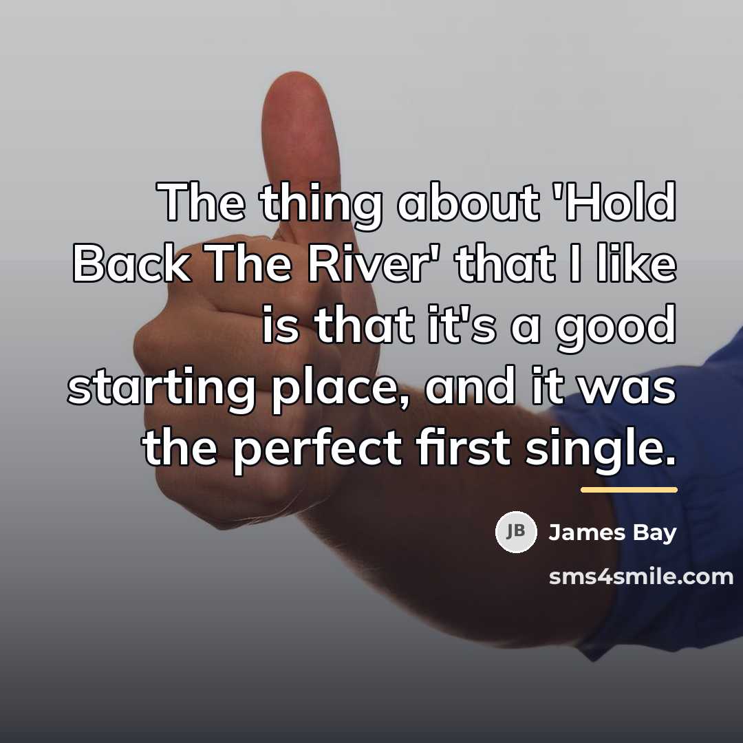 “The thing about 'Hold Back The River' that I like…” quote by James Bay