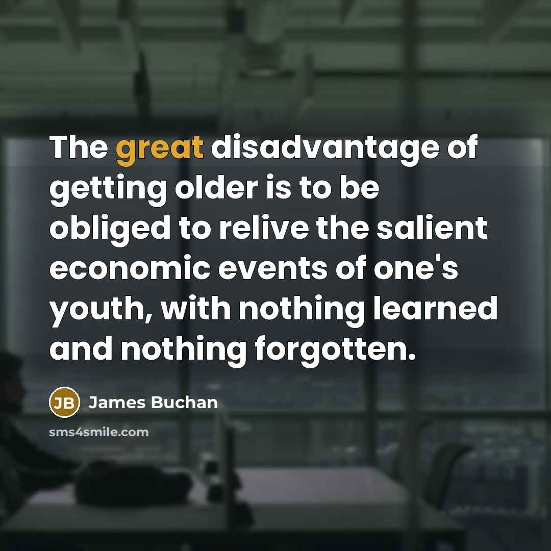 “The great disadvantage of getting older is to be obliged…” quote by James Buchan