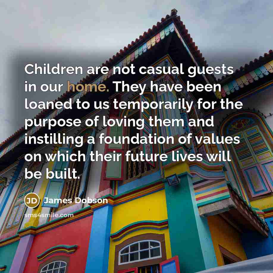 “Children are not casual guests in our home. They have…” quote by James Dobson