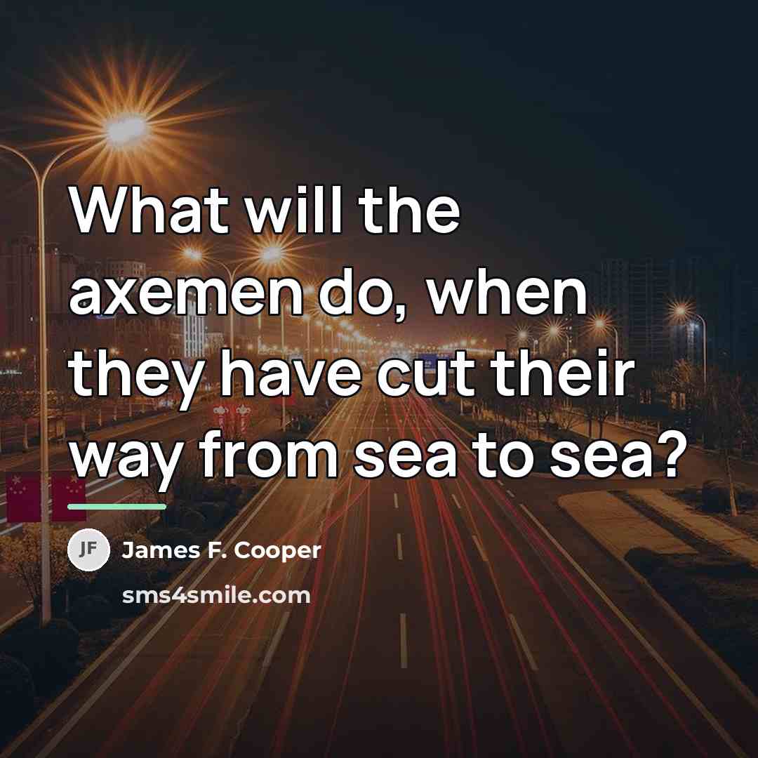 “What will the axemen do, when they have cut their…” quote by James F. Cooper