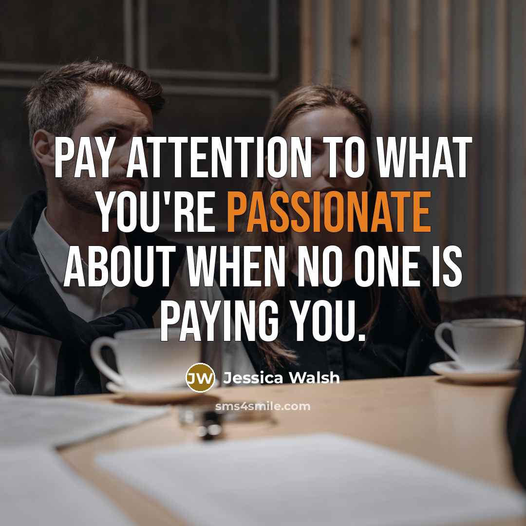 “Pay attention to what you're passionate about when no one…” quote by Jessica Walsh