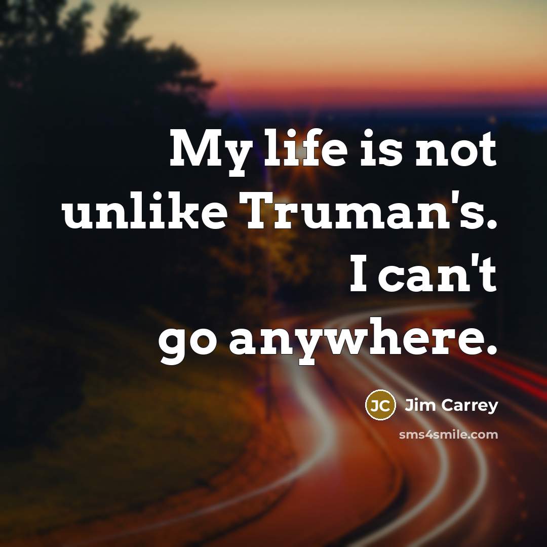 “My life is not unlike Truman's. I can't go anywhere.…” quote by Jim Carrey