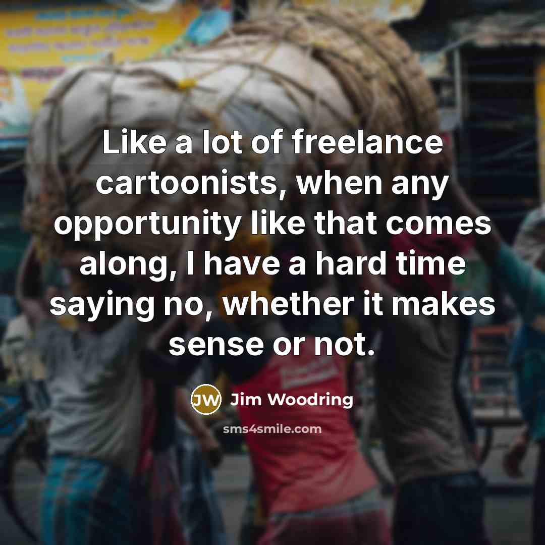“Like a lot of freelance cartoonists, when any opportunity like…” quote by Jim Woodring