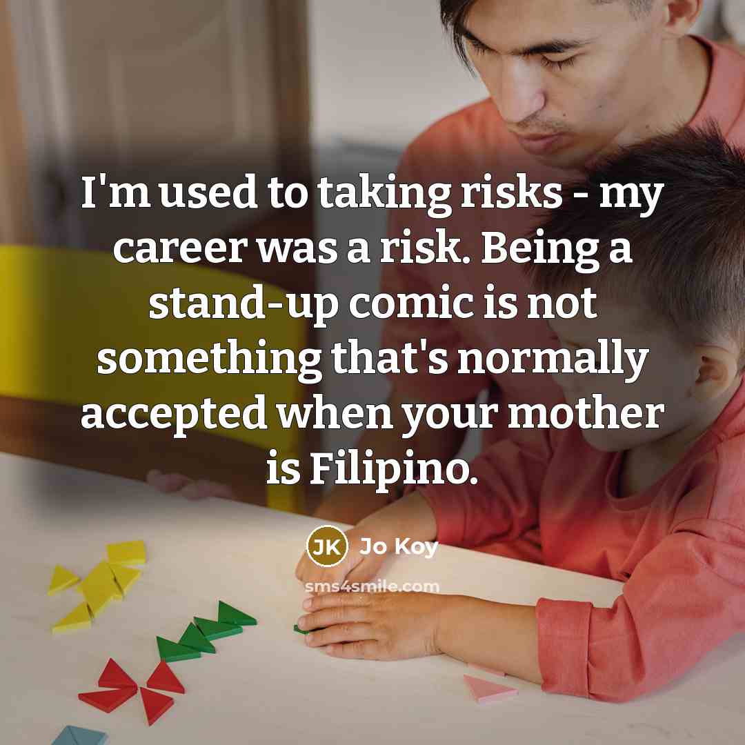 “I'm used to taking risks - my career was a…” quote by Jo Koy