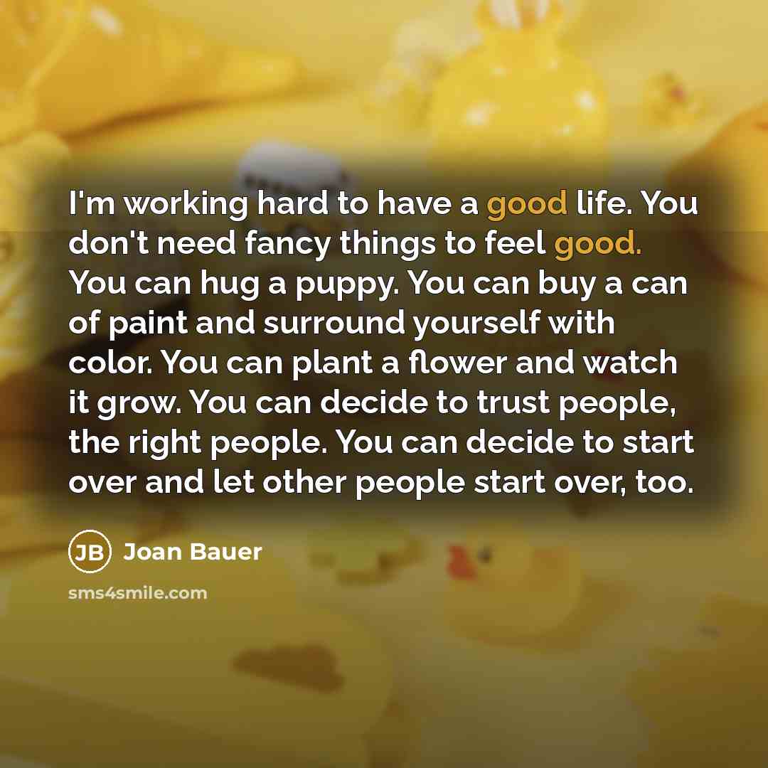 “I'm working hard to have a good life. You don't…” quote by Joan Bauer
