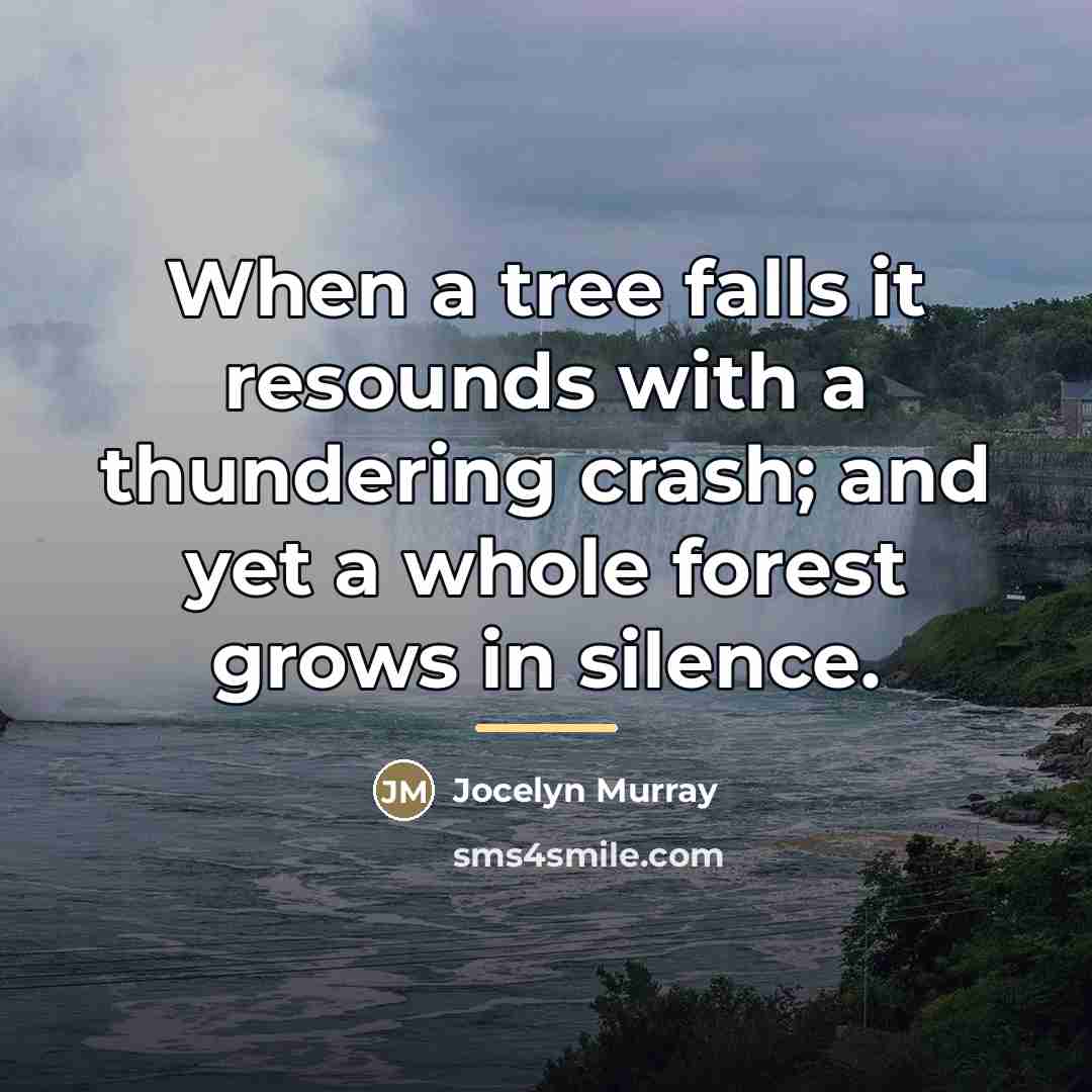 “When a tree falls it resounds with a thundering crash;…” quote by Jocelyn Murray