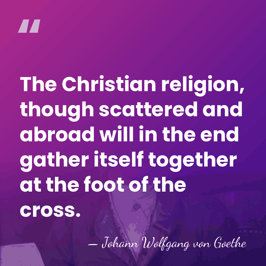 The Christian religion, though scattered and abroad will in the end gather&hellip; - Johann Wolfgang von Goethe