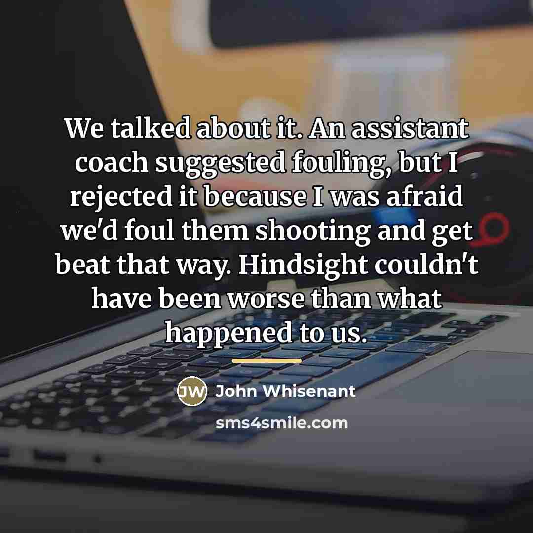 “We talked about it. An assistant coach suggested fouling, but…” quote by John Whisenant