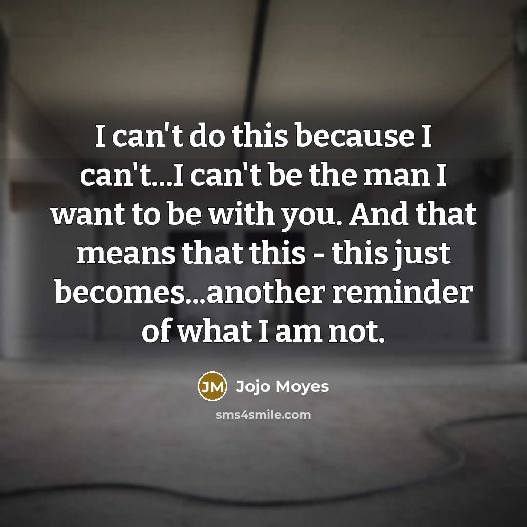 “I can't do this because I can't...I can't be the…” quote by Jojo Moyes