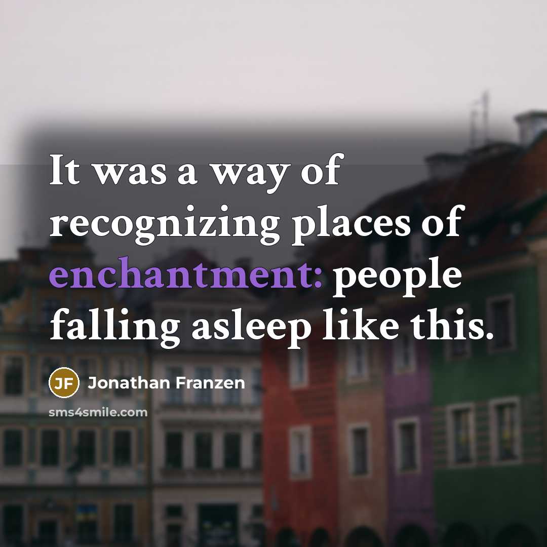 “It was a way of recognizing places of enchantment: people…” quote by Jonathan Franzen