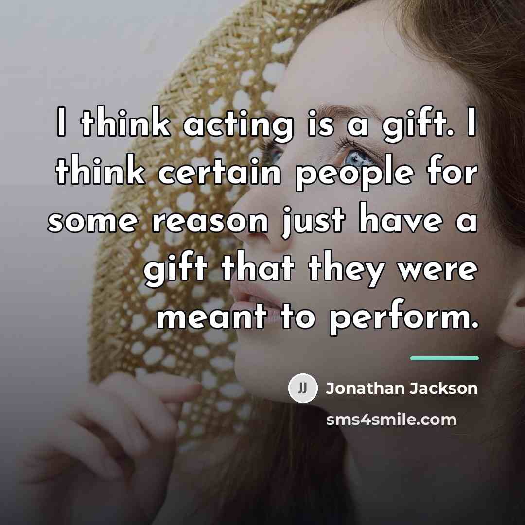 “I think acting is a gift. I think certain people…” quote by Jonathan Jackson