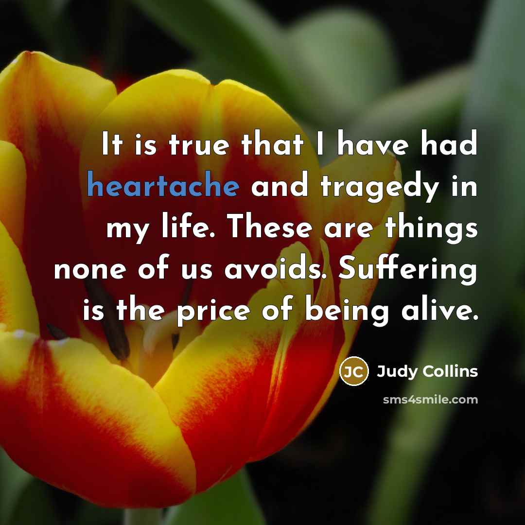 “It is true that I have had heartache and tragedy…” quote by Judy Collins