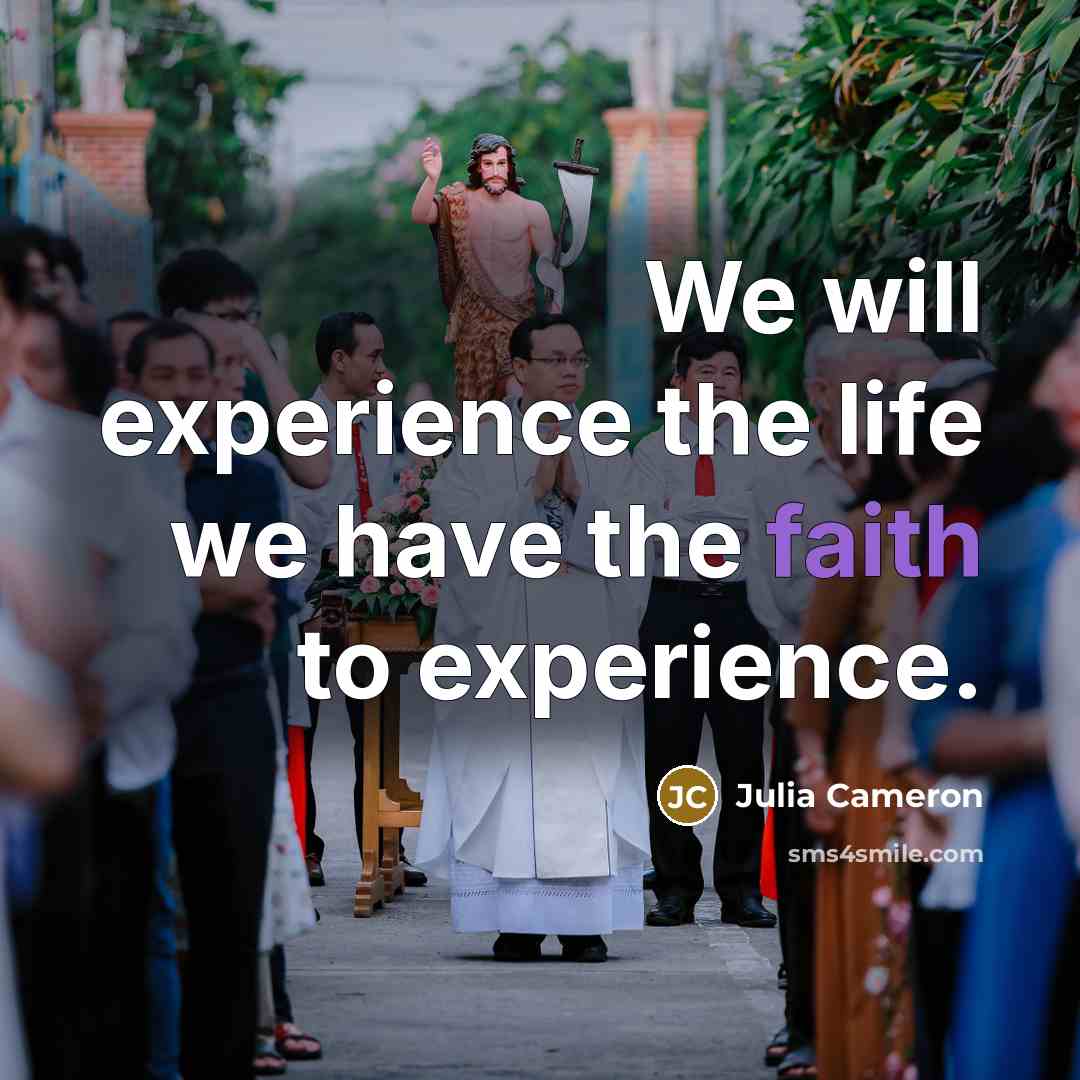 “We will experience the life we have the faith to…” quote by Julia Cameron
