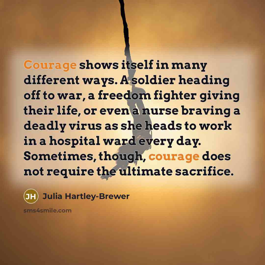 “Courage shows itself in many different ways. A soldier heading…” quote by Julia Hartley-Brewer