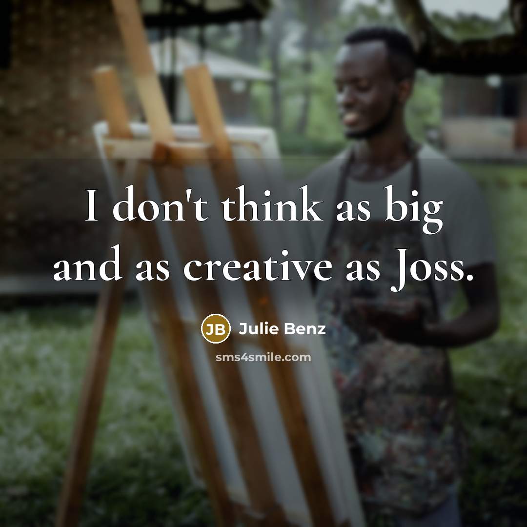 “I don't think as big and as creative as Joss.…” quote by Julie Benz