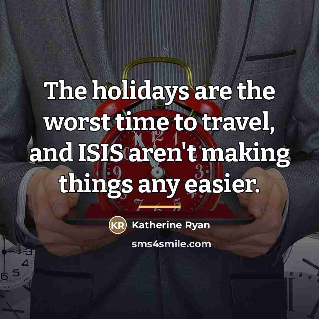 “The holidays are the worst time to travel, and ISIS…” quote by Katherine Ryan