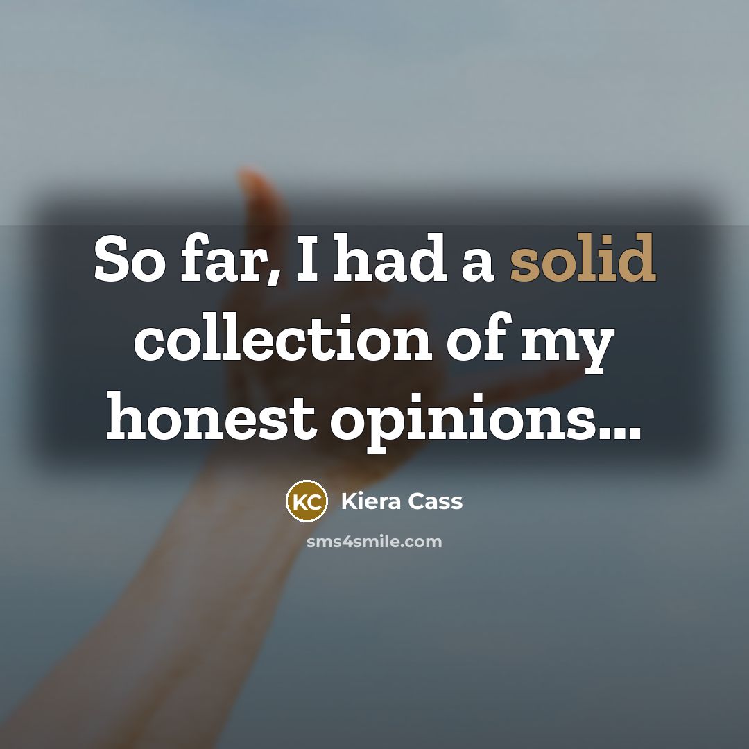 “So far, I had a solid collection of my honest…” quote by Kiera Cass