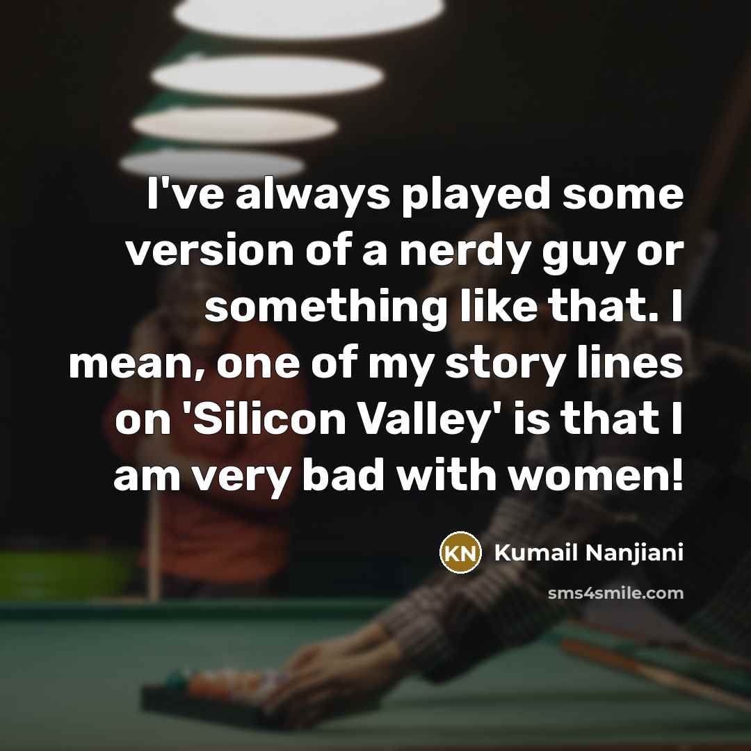 “I've always played some version of a nerdy guy or…” quote by Kumail Nanjiani