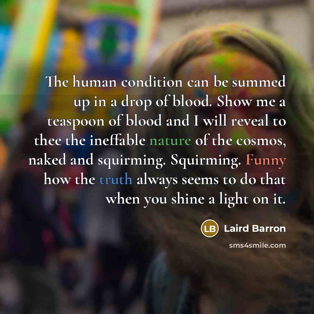 “The human condition can be summed up in a drop…” quote by Laird Barron