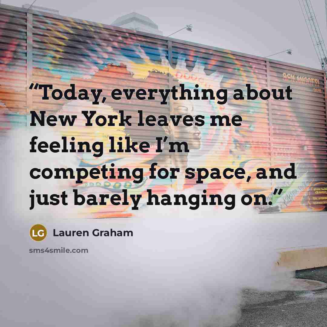 “Today, everything about New York leaves me feeling like I’m competing for space, and just barely hanging on.” quote by Lauren Graham