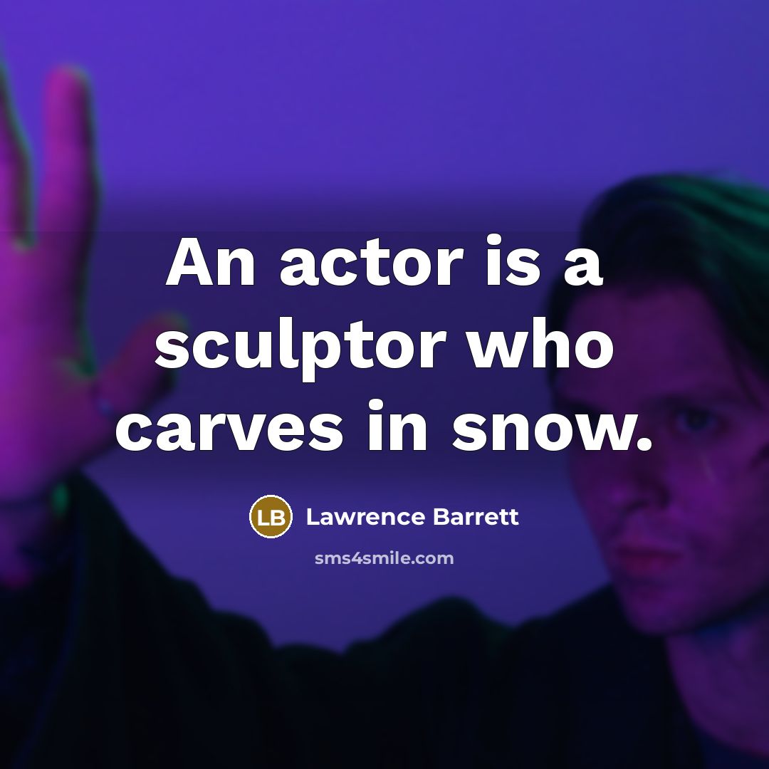 “An actor is a sculptor who carves in snow.” quote by Lawrence Barrett