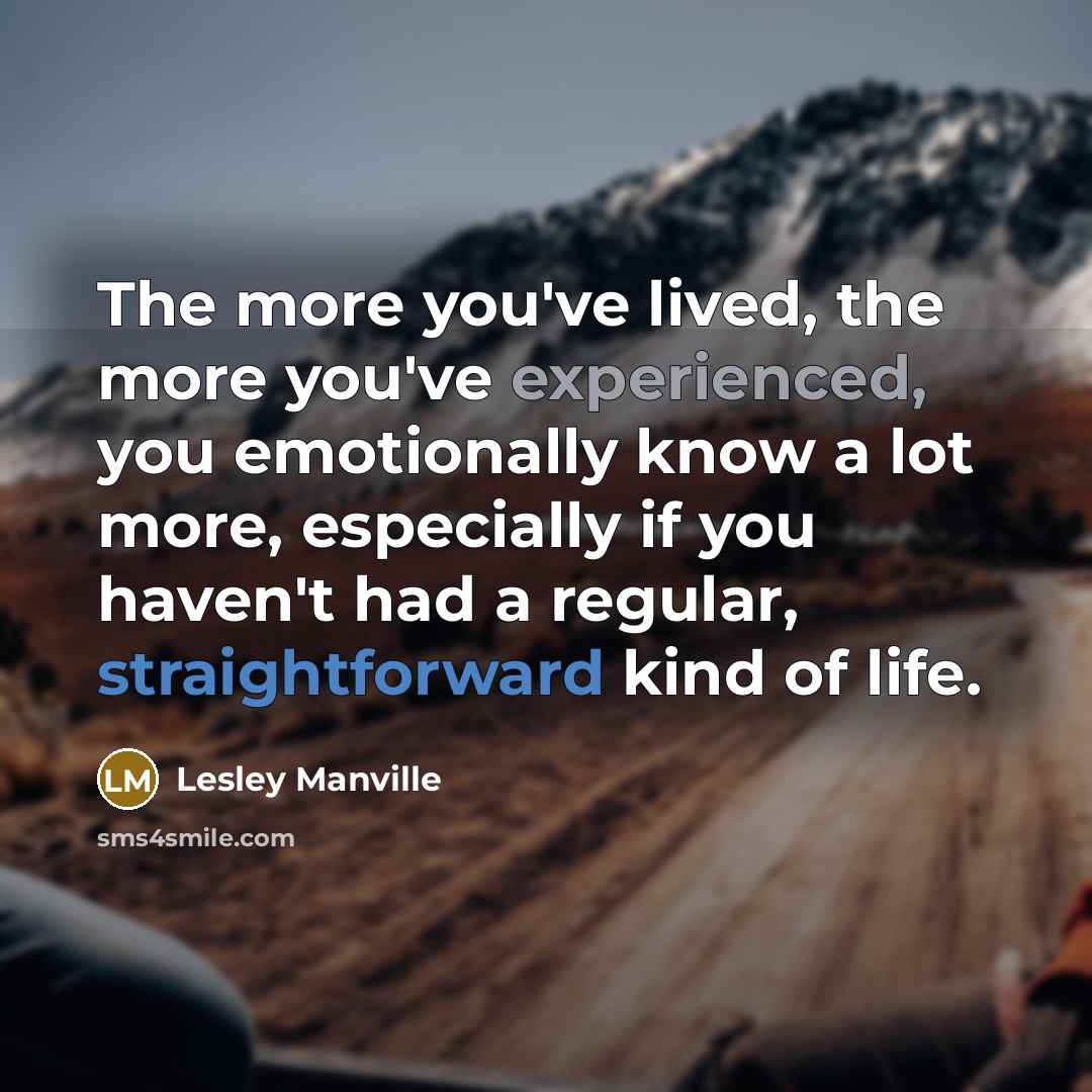 “The more you've lived, the more you've experienced, you emotionally…” quote by Lesley Manville