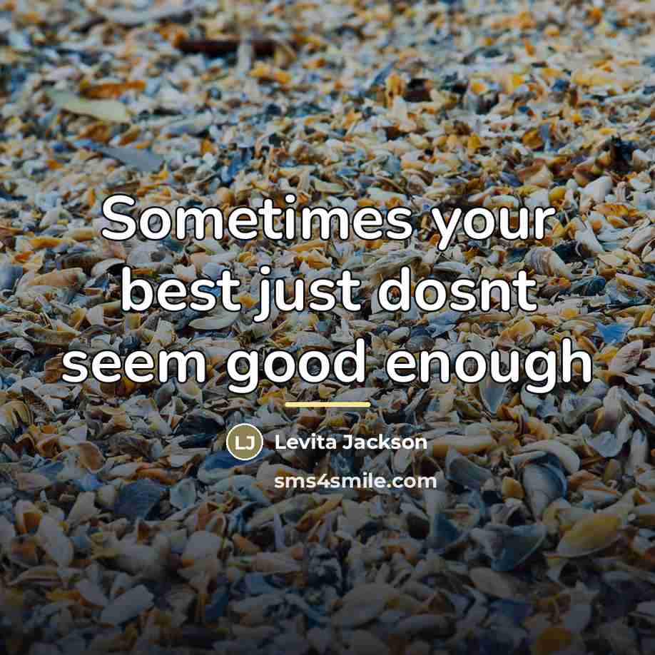 “Sometimes your best just dosnt seem good enough…” quote by Levita Jackson