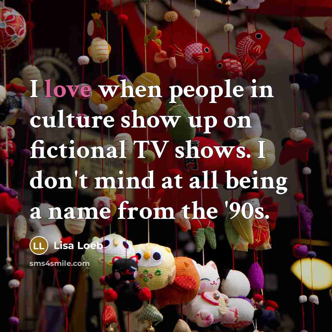 “I love when people in culture show up on fictional…” quote by Lisa Loeb