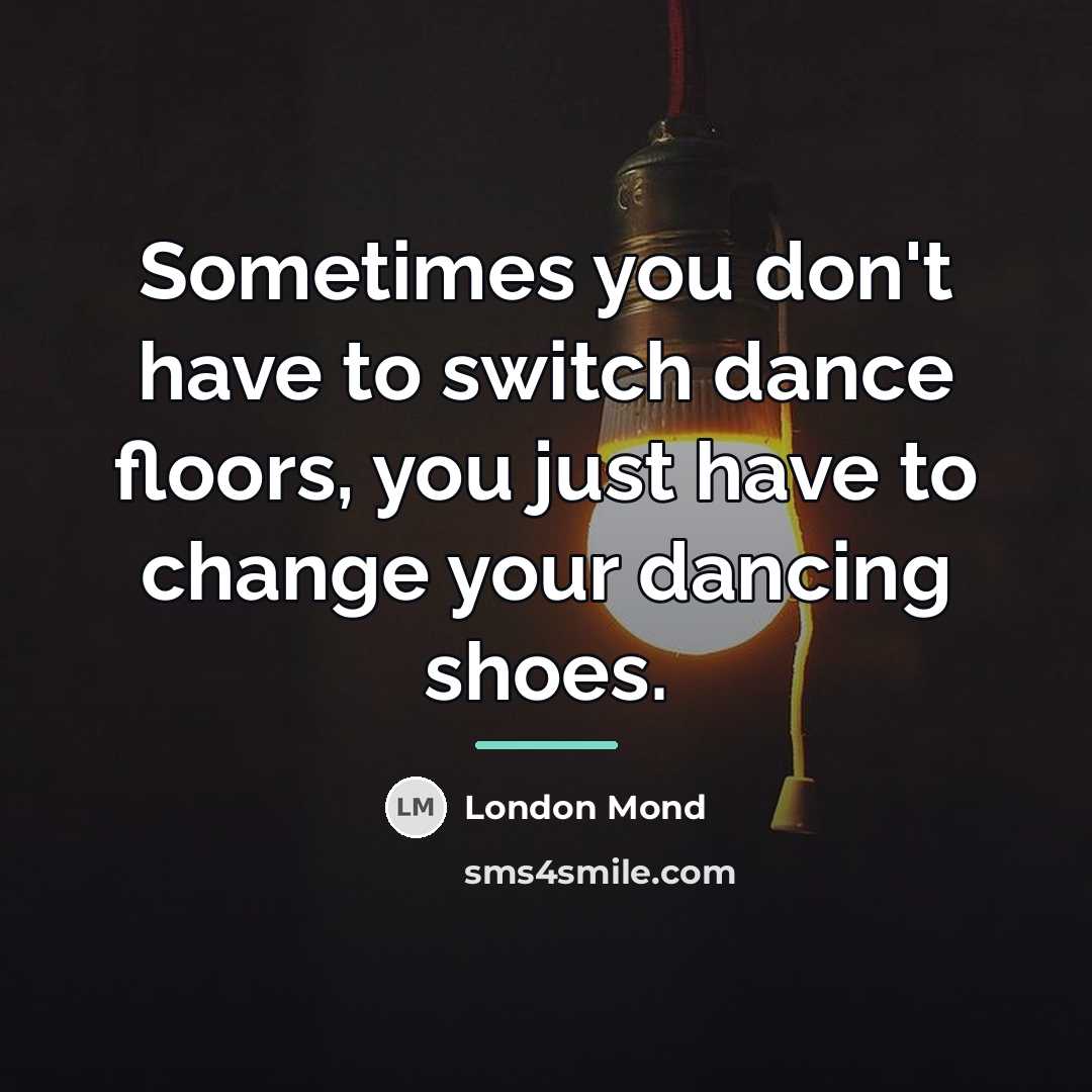 “Sometimes you don't have to switch dance floors, you just…” quote by London Mond