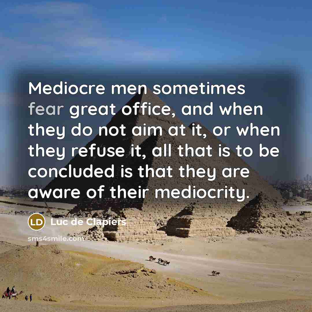 “Mediocre men sometimes fear great office, and when they do…” quote by Luc de Clapiers