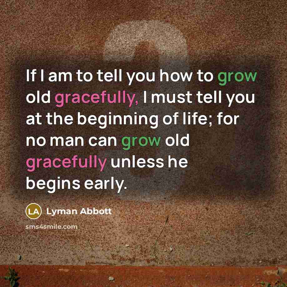 “If I am to tell you how to grow old…” quote by Lyman Abbott