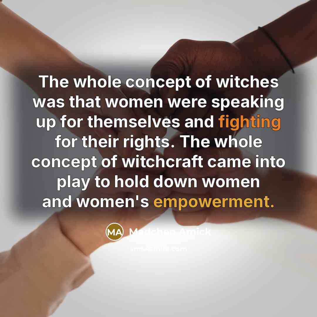 “The whole concept of witches was that women were speaking…” quote by Madchen Amick