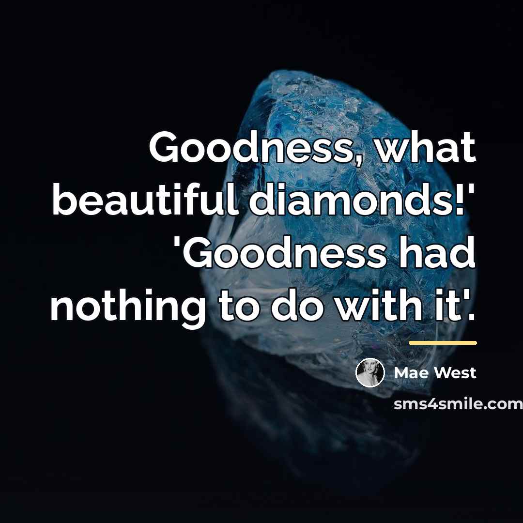 “Goodness, what beautiful diamonds!' 'Goodness had nothing to do with…” quote by Mae West