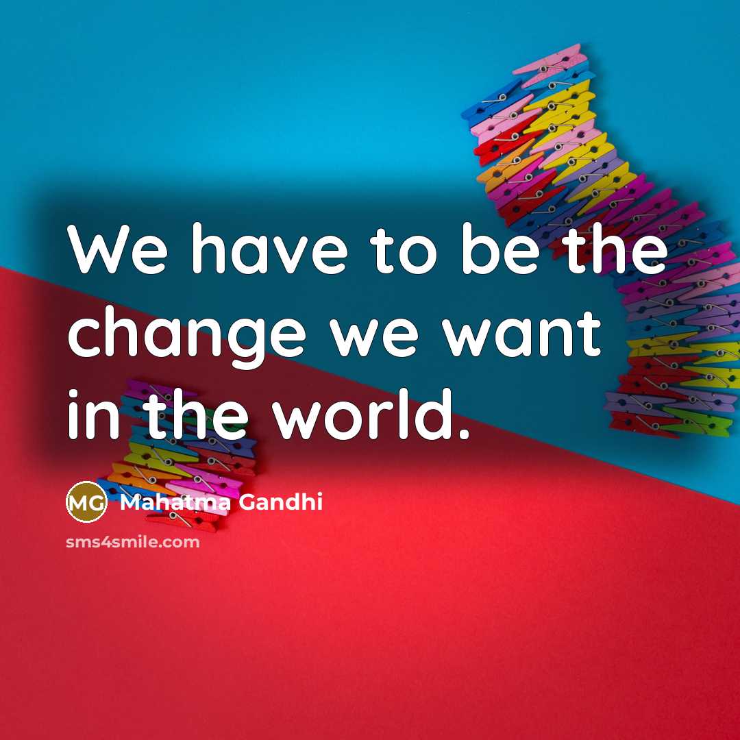 “We have to be the change we want in the…” quote by Mahatma Gandhi